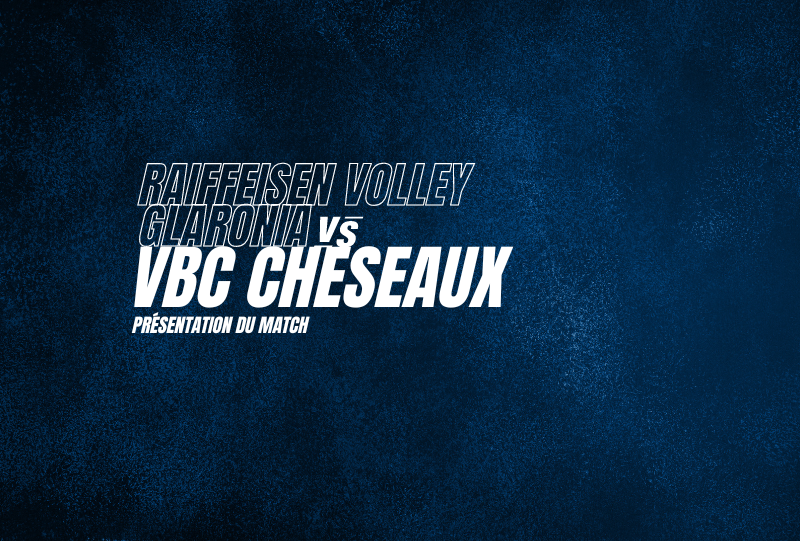 Raiffeisen Volley Glaronia vs VBC Cheseaux – La présentation du match